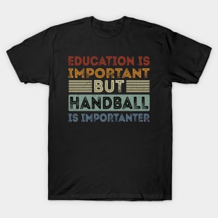 Funny Education Is Important But Handball Is Importanter T-Shirt
